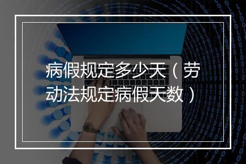 病假规定多少天(劳动法规定病假天数)