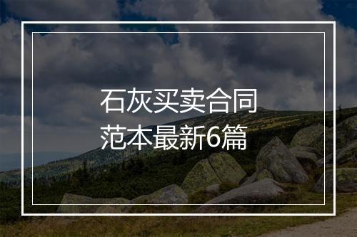 石灰买卖合同范本最新6篇