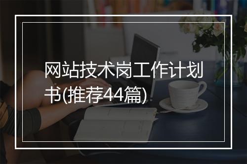 网站技术岗工作计划书(推荐44篇)