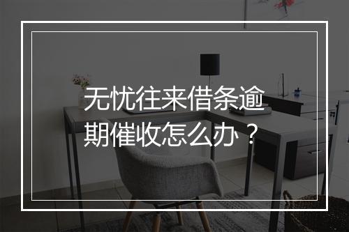 无忧往来借条逾期催收怎么办?