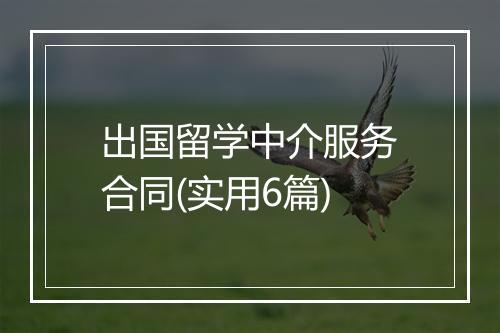 出国留学中介服务合同(实用6篇)