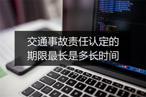交通事故责任认定的期限最长是多长时间
