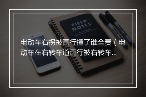 电动车右拐被直行撞了谁全责(电动车在右转车道直行被右转车撞)