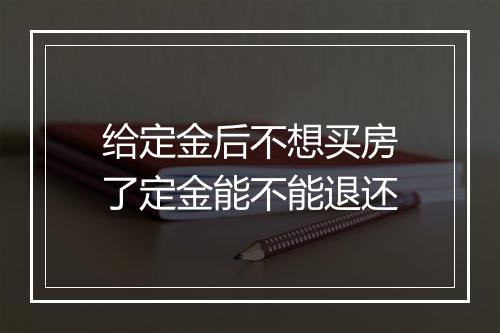 给定金后不想买房了定金能不能退还