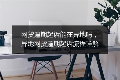 网贷逾期起诉能在异地吗,异地网贷逾期起诉流程详解