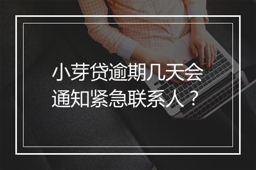 小芽贷逾期几天会通知紧急联系人?