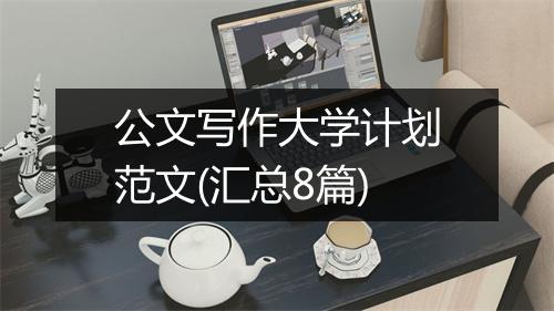 公文写作大学计划范文(汇总8篇)
