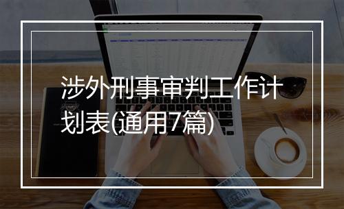 涉外刑事审判工作计划表(通用7篇)