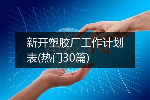新开塑胶厂工作计划表(热门30篇)