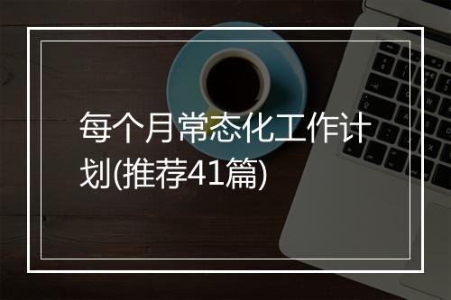 每个月常态化工作计划(推荐41篇)