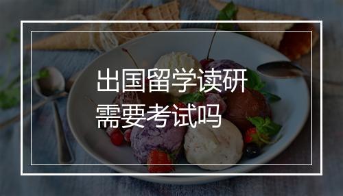 出国留学读研需要考试吗