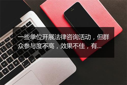一些单位开展法律咨询活动,但群众参与度不高,效果不佳,有什么方法可以改进,领导把工作交给你,你怎办