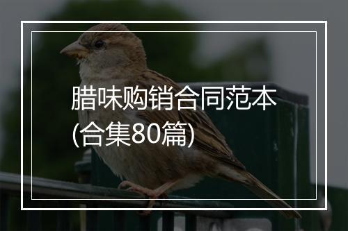 腊味购销合同范本(合集80篇)