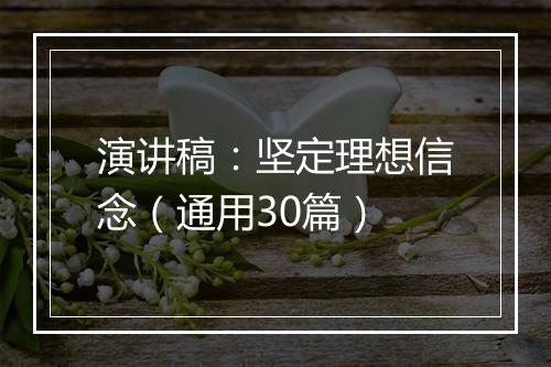 演讲稿:坚定理想信念(通用30篇)