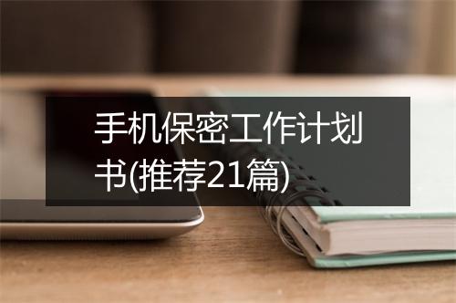 手机保密工作计划书(推荐21篇)