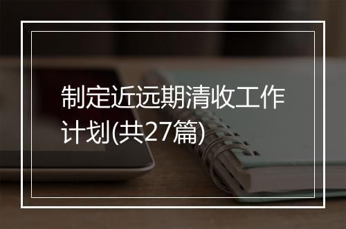 制定近远期清收工作计划(共27篇)