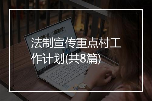 法制宣传重点村工作计划(共8篇)