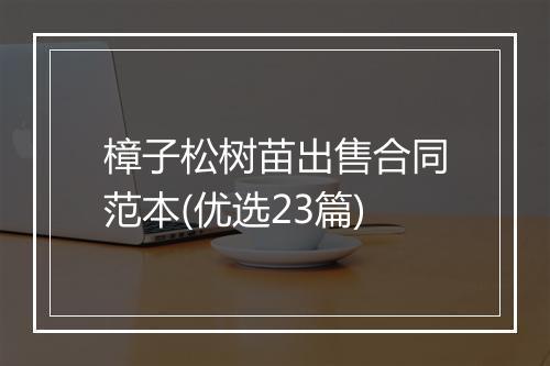 樟子松树苗出售合同范本(优选23篇)