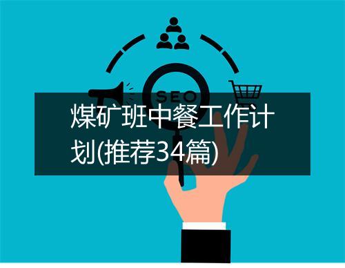 煤矿班中餐工作计划(推荐34篇)