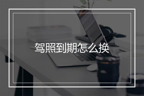 驾照到期怎么换