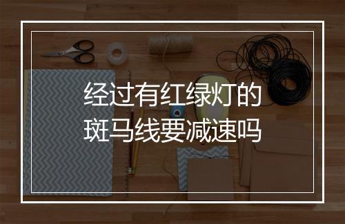 经过有红绿灯的斑马线要减速吗