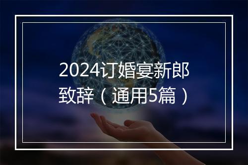 2024订婚宴新郎致辞(通用5篇)