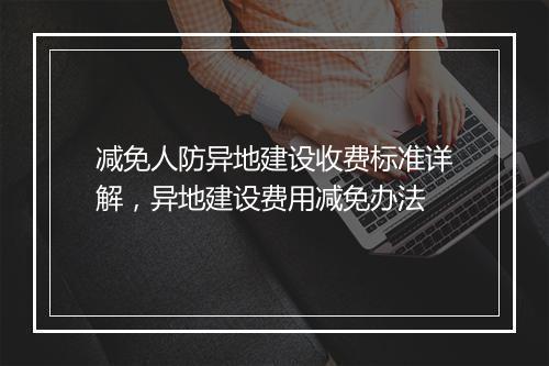 减免人防异地建设收费标准详解,异地建设费用减免办法