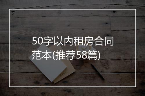 50字以内租房合同范本(推荐58篇)