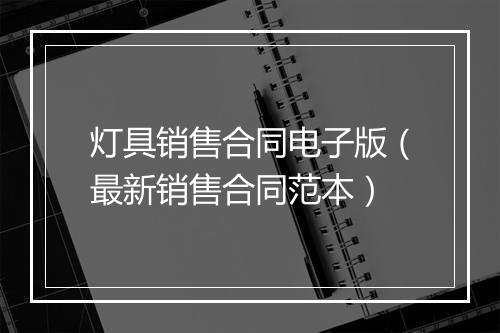 灯具销售合同电子版(最新销售合同范本)