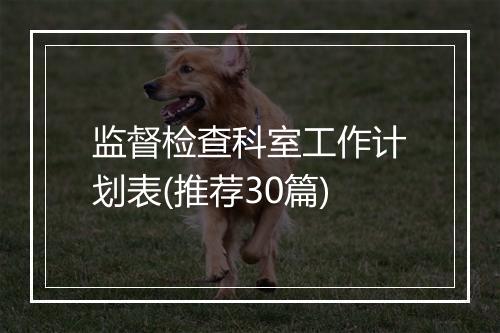 监督检查科室工作计划表(推荐30篇)