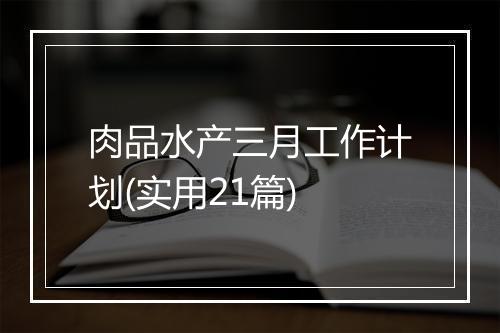 肉品水产三月工作计划(实用21篇)