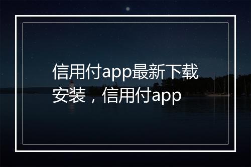 信用付app最新下载安装,信用付app