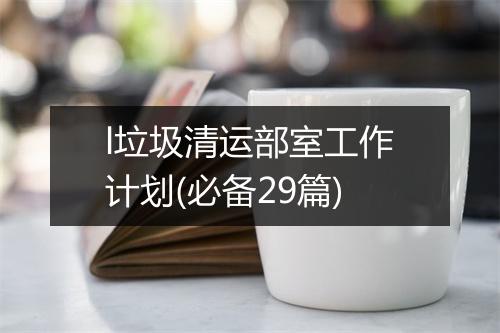l垃圾清运部室工作计划(必备29篇)
