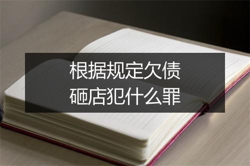 根据规定欠债砸店犯什么罪