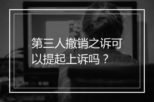 第三人撤销之诉可以提起上诉吗?