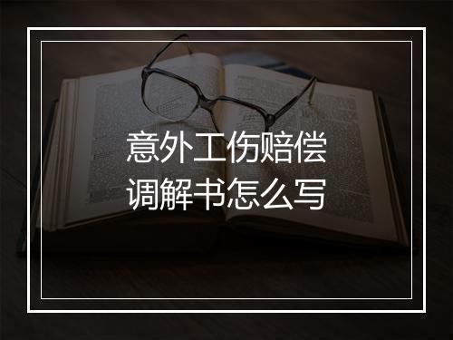 意外工伤赔偿调解书怎么写