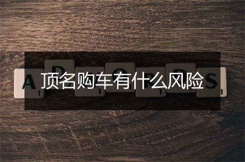 顶名购车有什么风险