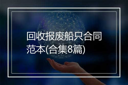回收报废船只合同范本(合集8篇)