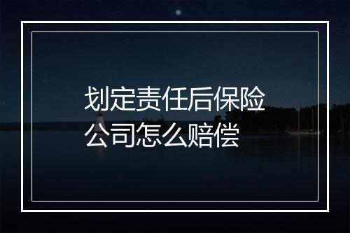 划定责任后保险公司怎么赔偿
