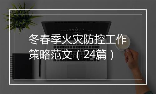 冬春季火灾防控工作策略范文(24篇)