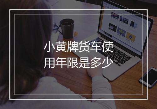 小黄牌货车使用年限是多少