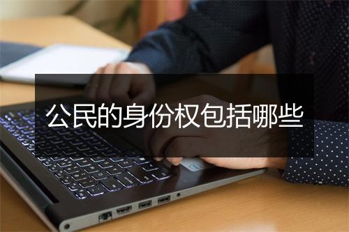 公民的身份权包括哪些