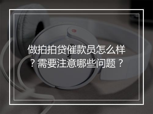 做拍拍贷催款员怎么样?需要注意哪些问题?