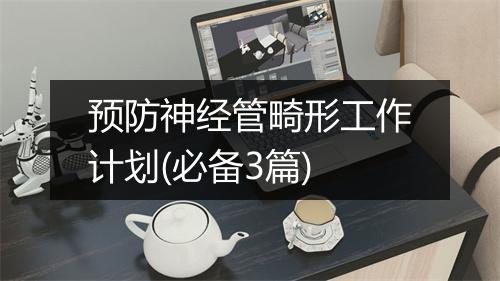 预防神经管畸形工作计划(必备3篇)