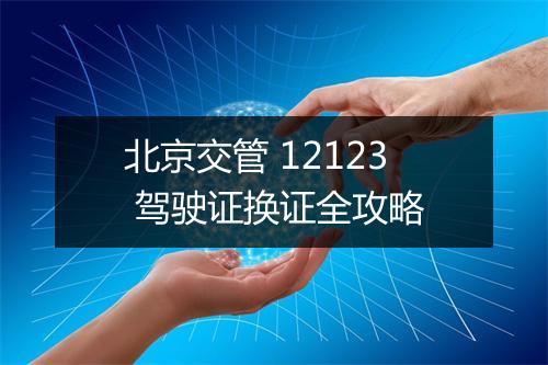 北京交管 12123 驾驶证换证全攻略