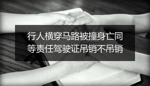 行人横穿马路被撞身亡同等责任驾驶证吊销不吊销