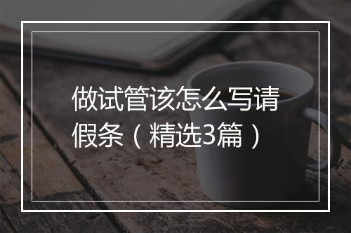 做试管该怎么写请假条(精选3篇)