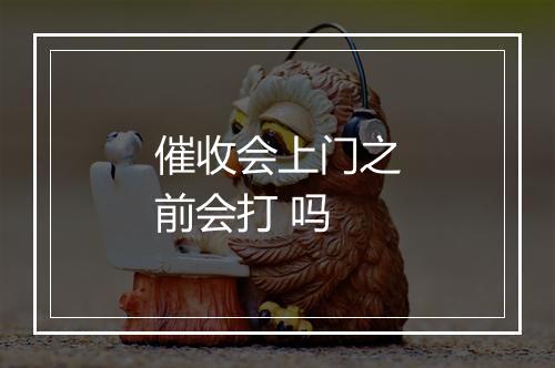 催收会上门之前会打 吗