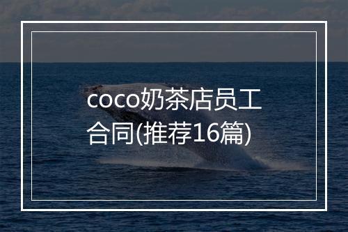 coco奶茶店员工合同(推荐16篇)