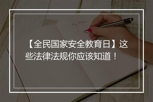 【全民国家安全教育日】这些法律法规你应该知道!